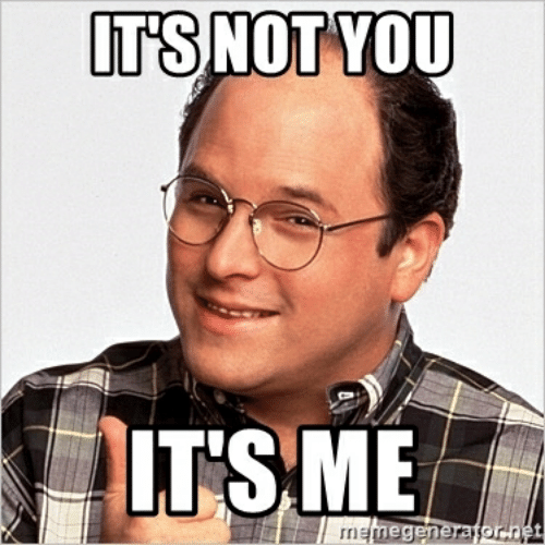 It’s not you, it’s&nbsp;me